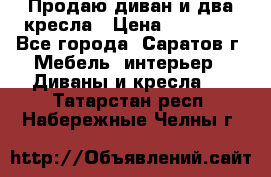 Продаю диван и два кресла › Цена ­ 20 000 - Все города, Саратов г. Мебель, интерьер » Диваны и кресла   . Татарстан респ.,Набережные Челны г.